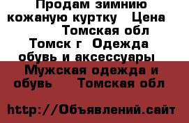 Продам зимнию кожаную куртку › Цена ­ 7 000 - Томская обл., Томск г. Одежда, обувь и аксессуары » Мужская одежда и обувь   . Томская обл.